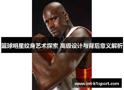 篮球明星纹身艺术探索 高级设计与背后意义解析